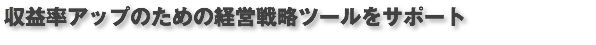 収益率アップのための経営戦略ツールをサポート